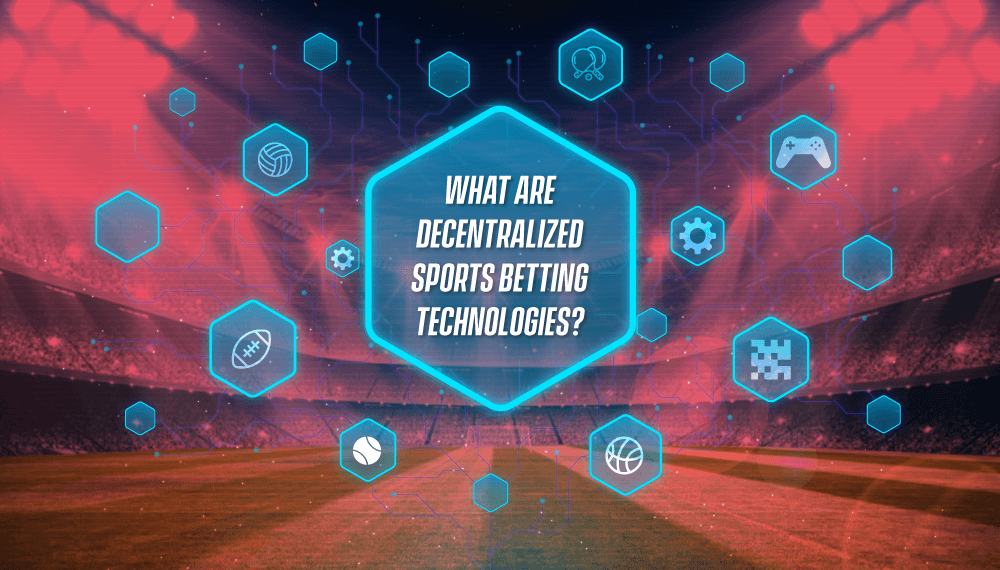 What Are Decentralized Sports Betting Technologies? - iGamingBook