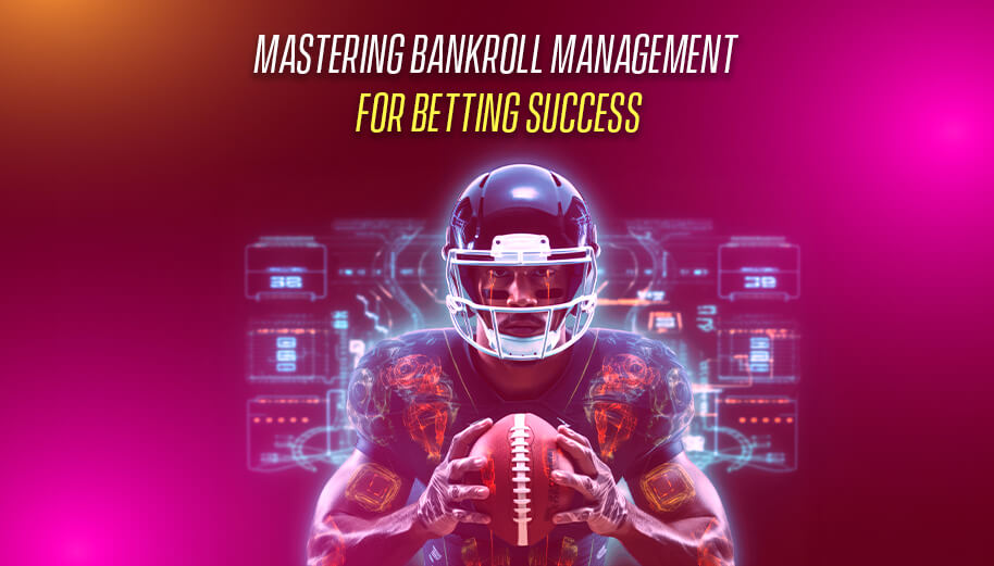 Mastering Bankroll Management For Betting Success